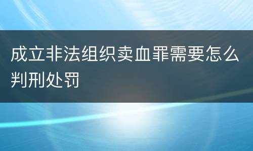 成立非法组织卖血罪需要怎么判刑处罚