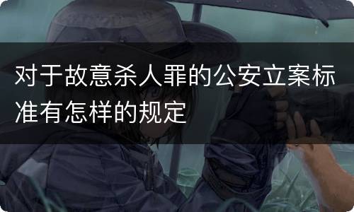 对于故意杀人罪的公安立案标准有怎样的规定