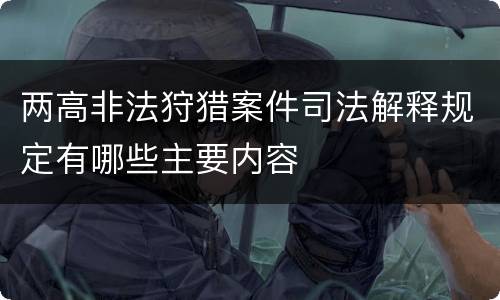 两高非法狩猎案件司法解释规定有哪些主要内容