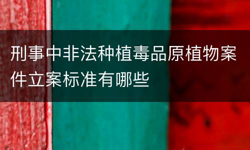 刑事中非法种植毒品原植物案件立案标准有哪些