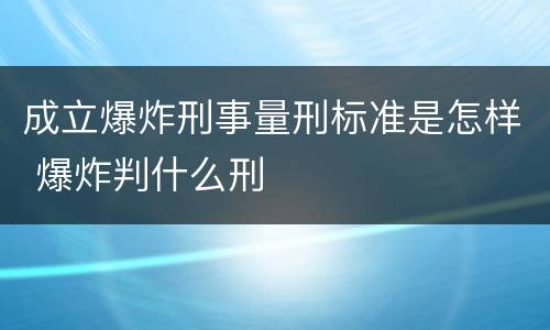 成立爆炸刑事量刑标准是怎样 爆炸判什么刑