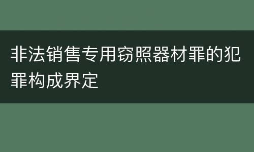 非法销售专用窃照器材罪的犯罪构成界定