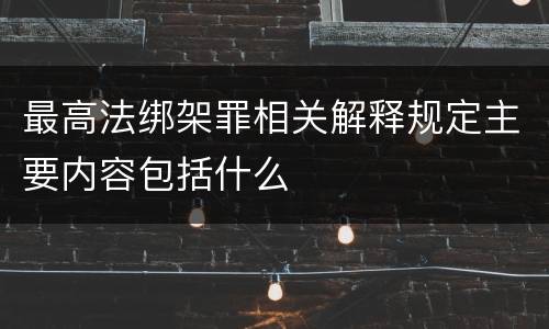 最高法绑架罪相关解释规定主要内容包括什么
