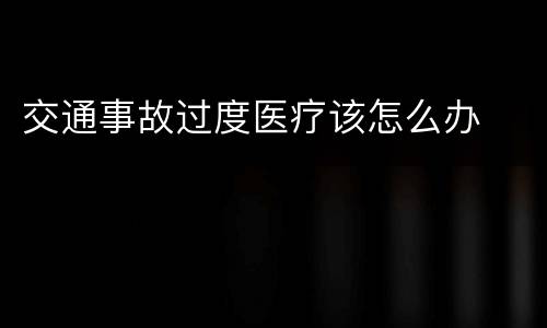 交通事故过度医疗该怎么办