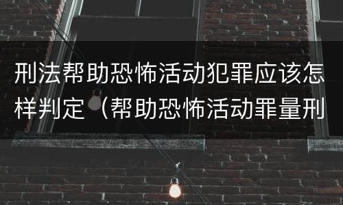刑法帮助恐怖活动犯罪应该怎样判定（帮助恐怖活动罪量刑）