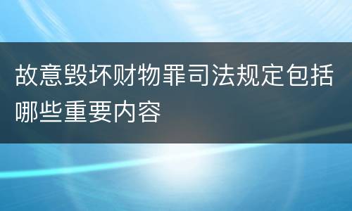 故意毁坏财物罪司法规定包括哪些重要内容