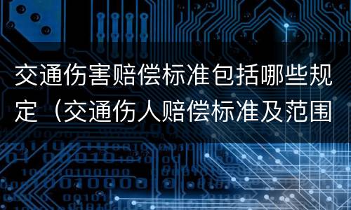 交通伤害赔偿标准包括哪些规定（交通伤人赔偿标准及范围）