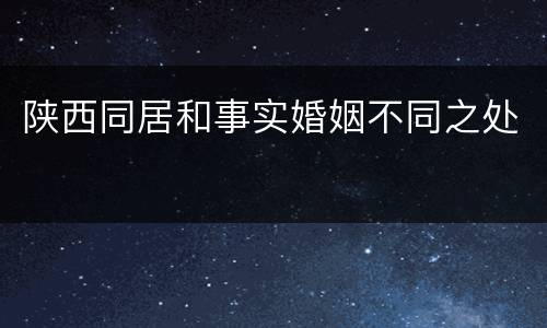 陕西同居和事实婚姻不同之处