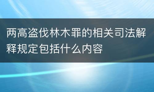 两高盗伐林木罪的相关司法解释规定包括什么内容