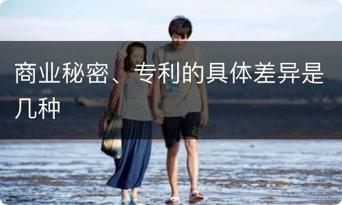 商业秘密、专利的具体差异是几种