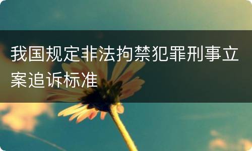 我国规定非法拘禁犯罪刑事立案追诉标准
