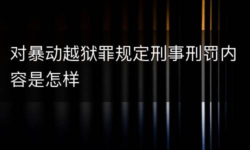 对暴动越狱罪规定刑事刑罚内容是怎样