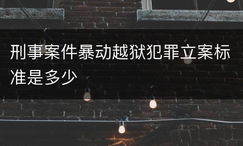 刑事案件暴动越狱犯罪立案标准是多少