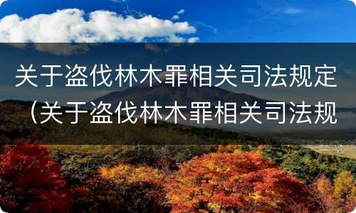 关于盗伐林木罪相关司法规定（关于盗伐林木罪相关司法规定的解释）