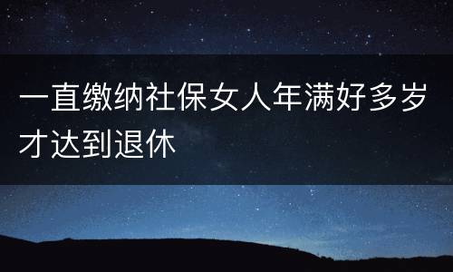 一直缴纳社保女人年满好多岁才达到退休