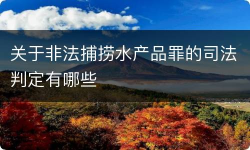 关于非法捕捞水产品罪的司法判定有哪些