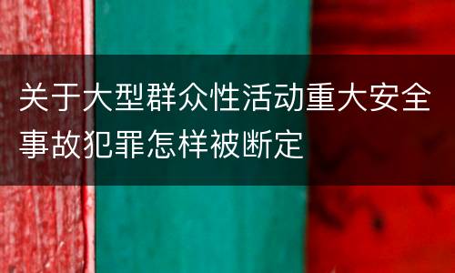 关于大型群众性活动重大安全事故犯罪怎样被断定