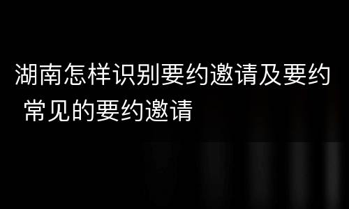 湖南怎样识别要约邀请及要约 常见的要约邀请