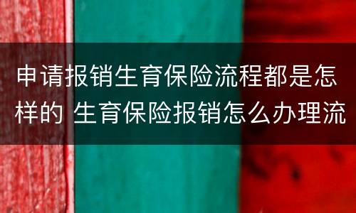申请报销生育保险流程都是怎样的 生育保险报销怎么办理流程