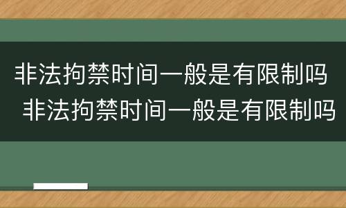 非法拘禁时间一般是有限制吗 非法拘禁时间一般是有限制吗多久