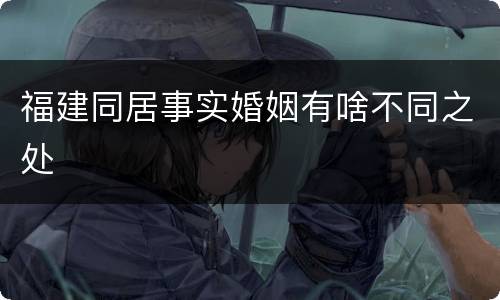 福建同居事实婚姻有啥不同之处