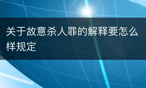 关于故意杀人罪的解释要怎么样规定