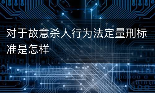 对于故意杀人行为法定量刑标准是怎样