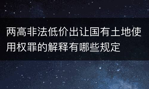 两高非法低价出让国有土地使用权罪的解释有哪些规定