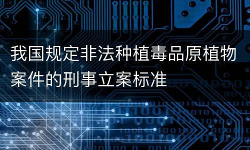 我国规定非法种植毒品原植物案件的刑事立案标准