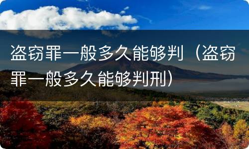 盗窃罪一般多久能够判（盗窃罪一般多久能够判刑）