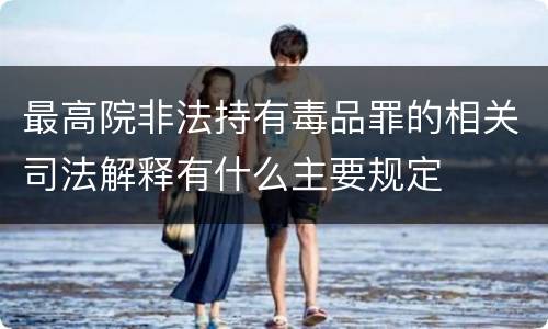 最高院非法持有毒品罪的相关司法解释有什么主要规定