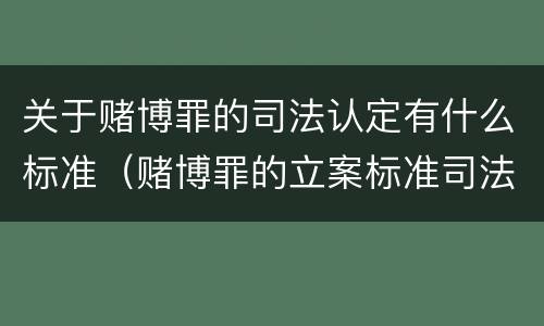 关于赌博罪的司法认定有什么标准（赌博罪的立案标准司法解释）