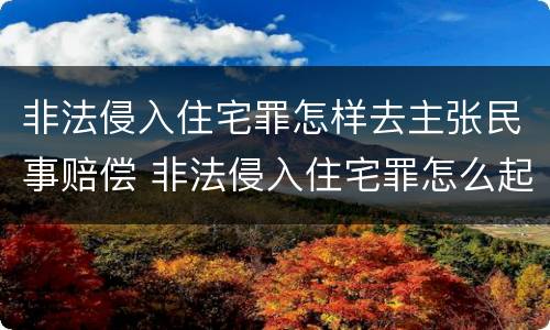 非法侵入住宅罪怎样去主张民事赔偿 非法侵入住宅罪怎么起诉