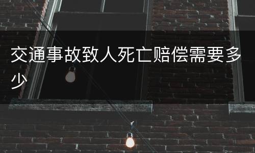 交通事故致人死亡赔偿需要多少