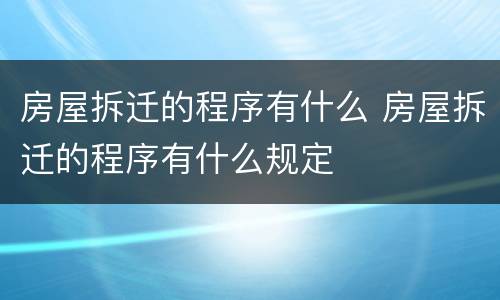 房屋拆迁的程序有什么 房屋拆迁的程序有什么规定