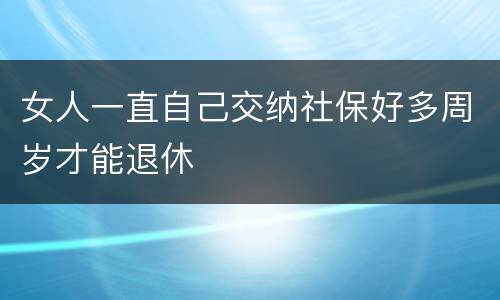 女人一直自己交纳社保好多周岁才能退休