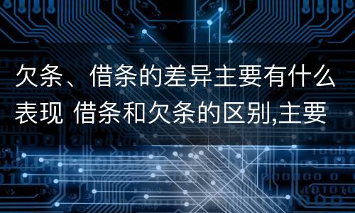 欠条、借条的差异主要有什么表现 借条和欠条的区别,主要体现在哪些方面?