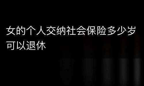 女的个人交纳社会保险多少岁可以退休