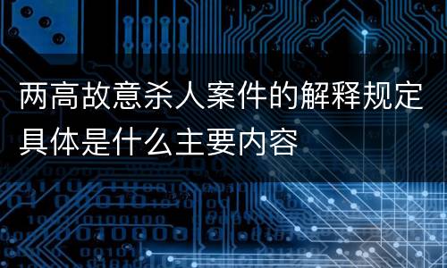 两高故意杀人案件的解释规定具体是什么主要内容