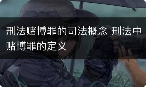 刑法赌博罪的司法概念 刑法中赌博罪的定义