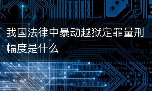 我国法律中暴动越狱定罪量刑幅度是什么
