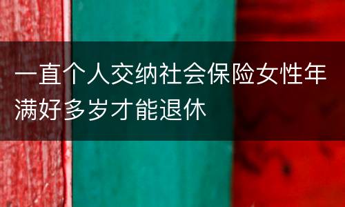 一直个人交纳社会保险女性年满好多岁才能退休