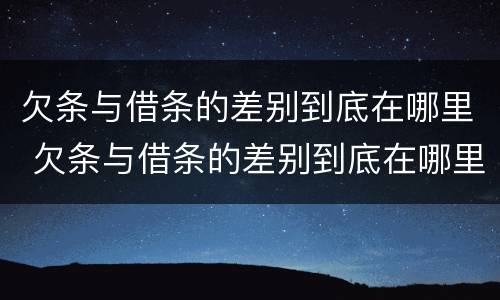 欠条与借条的差别到底在哪里 欠条与借条的差别到底在哪里呢