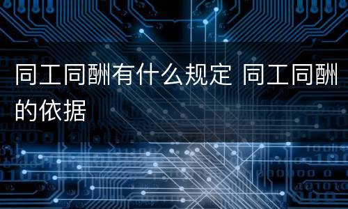 同工同酬有什么规定 同工同酬的依据