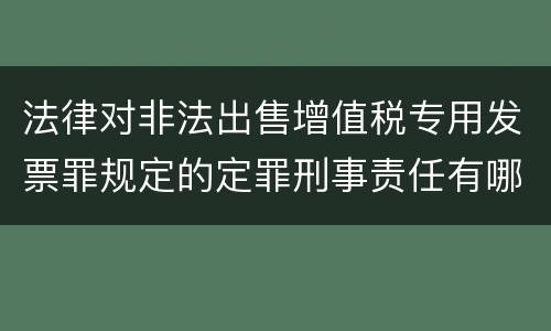 法律对非法出售增值税专用发票罪规定的定罪刑事责任有哪些