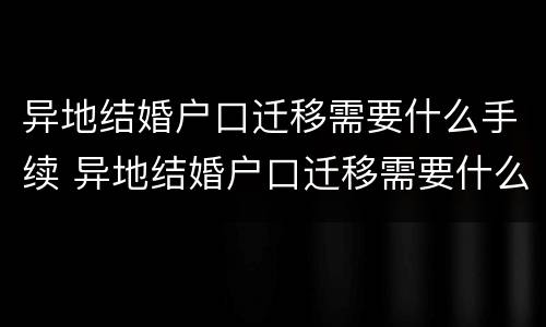 异地结婚户口迁移需要什么手续 异地结婚户口迁移需要什么材料