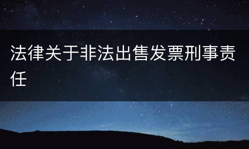 法律关于非法出售发票刑事责任