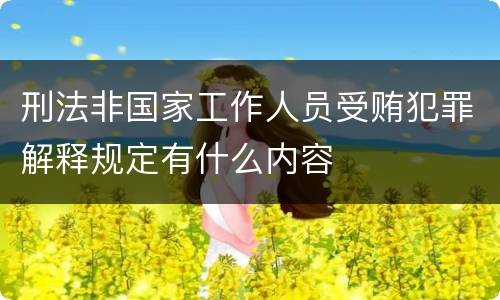 刑法非国家工作人员受贿犯罪解释规定有什么内容