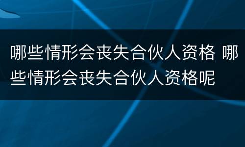 哪些情形会丧失合伙人资格 哪些情形会丧失合伙人资格呢