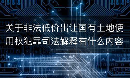 关于非法低价出让国有土地使用权犯罪司法解释有什么内容